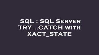 SQL : SQL Server TRY...CATCH with XACT_STATE