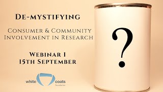 Demystifying Consumer & Community Involvement in Research - Webinar 1