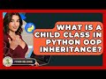 What Is A Child Class In Python OOP Inheritance? - Python Code School