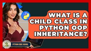 What Is A Child Class In Python OOP Inheritance? - Python Code School