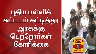 புதிய பள்ளிக் கட்டடம் கட்டித்தர அரசுக்கு பெற்றோர்கள் கோரிக்கை