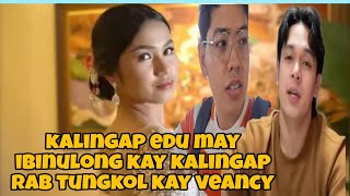 KALINGAP EDU MAY IBINULONG KAY KALINGAP RAB TUNGKOL KAY VEANCY #EDCY