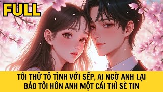 TÔI THỬ TỎ TÌNH VỚI SẾP, AI NGỜ ANH LẠI BẢO TÔI HÔN ANH MỘT CÁI THÌ SẼ TIN