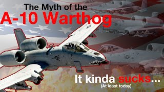 The A-10 Warthog Is Not As Good As You Think…