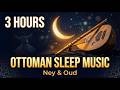 Ottoman Sleep Music | 3 Hours of Ney & Oud for Deep Sleep, Meditation & Inner Peace