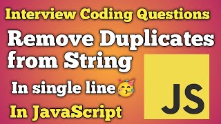 Remove Duplicates From String in JavaScript | JavaScript Interview Questions | Beginners