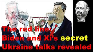 The red line: Biden and Xi’s secret Ukraine talks revealed.