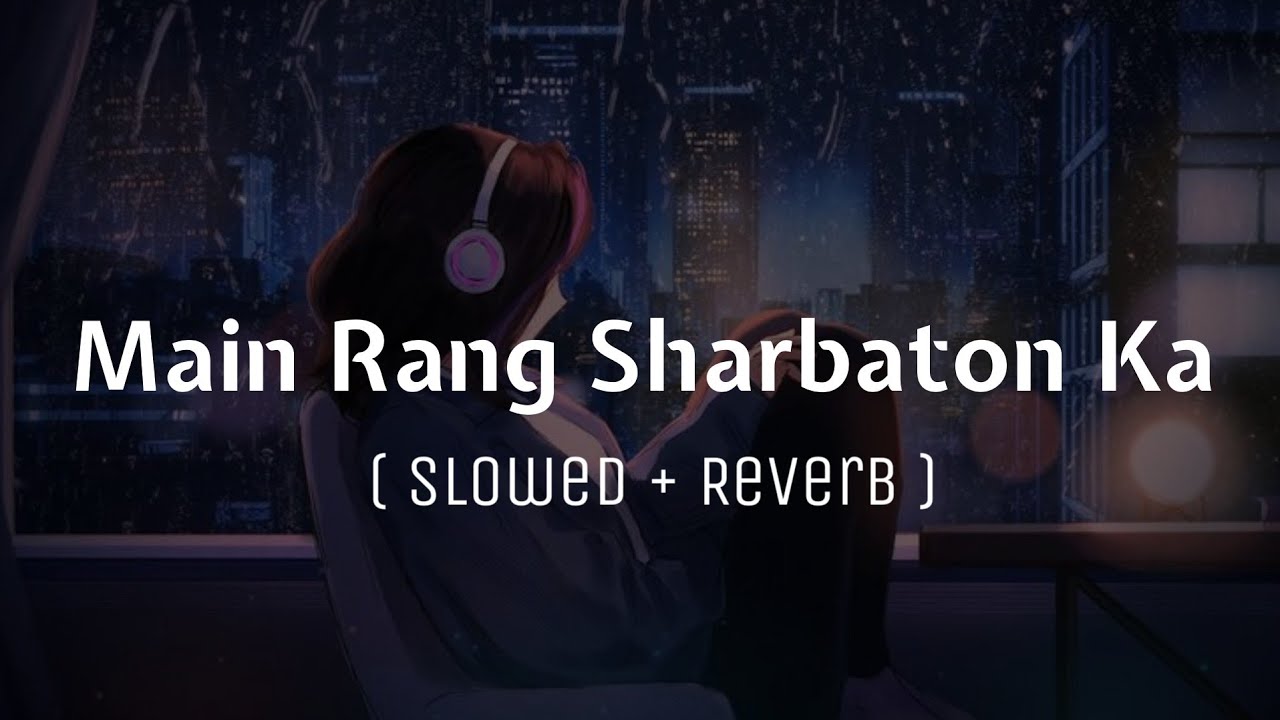 Main Rang Sharbaton Ka Slowed Reverb Atif Aslam And Chinmayi Main Rang Sharbaton Ka Slowed Reverb Atif Aslam And Chinmayi