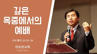 깊은 옥중에서의 예배(행 16:19-34) 면류관교회 이정석 목사