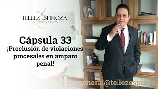 Cápsula 33 ¡Preclusión de violaciones procesales en amparo penal!