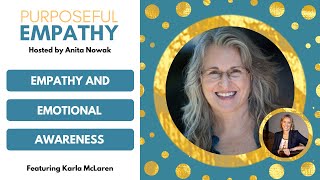 Empathy and Emotional Awareness Ft. Karla McLaren Purposeful Empathy Hosted by Anita Nowak