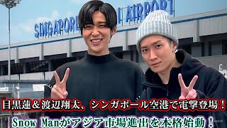 目黒蓮＆渡辺翔太、シンガポール空港で電撃登場！Snow Manがアジア市場進出を本格始動！