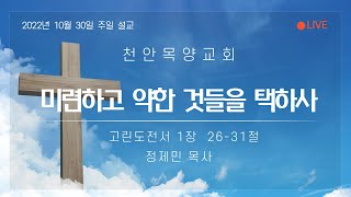 [천안목양교회] 주일 설교 2022-10-30/미련하고 약한 것들을 택하사(고전 1:26-31)/정제민 목사