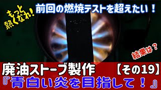 廃油ストーブの製作に挑戦【その19】もっと熱くなれ！前回の燃焼テストを超えたい！