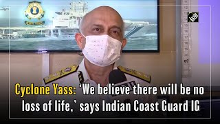 Cyclone Yass: ‘We believe there will be no loss of life,’ says Indian Coast Guard IG