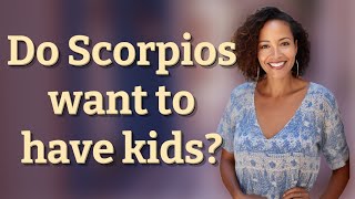 Do Scorpios want to have kids?