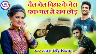 #सुशांत सिंह राजपूत को लेकर रोने लगे #Antra Singh Priyanka दर्द भरा गीत - #चैल गेल बिहार के बेटा एक