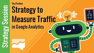 The PERFECT Strategy to Measure Traffic in Google Analytics!