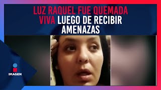 Luz Raquel fue quemada viva tras recibir amenazas | Noticias con Yuriria Sierra