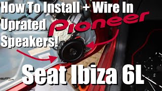 Seat Ibiza 6L Speaker Upgrade! (Pioneer)