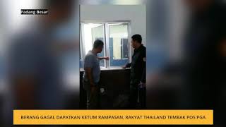 Berang gagal dapatkan ketum rampasan, rakyat Thailand tembak pos PGA