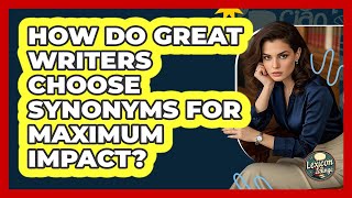 How Do Great Writers Choose Synonyms For Maximum Impact? - Lexicon Lounge
