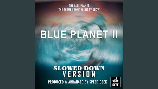 The Blue Planet (From ''Blue Planet II'') (Slowed Down)