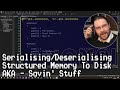 Serialising/Deserialising Structured Memory To Disk, AKA Savin' Stuff