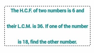 The HCF of two numbers is 6 and their LCM is 36. If one of the number is 18, find the other number.