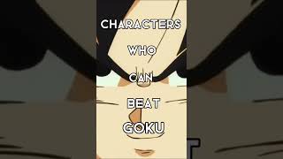 Characters who can beat GOKU 😏
