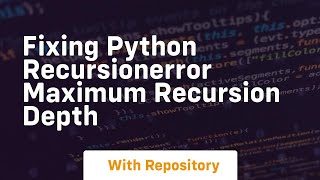 fixing python recursionerror maximum recursion depth