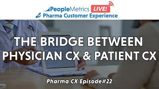 The Bridge Between Physician CX \u0026 Patient CX  |  PeopleMetrics LIVE! Pharma CX Episode#22