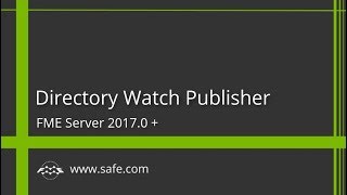 Directory Watch Publisher Tutorial for FME Server 2017