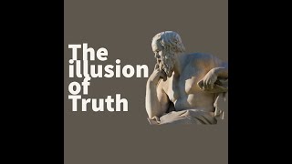 The illusion of Truth, and why Plato is wrong.