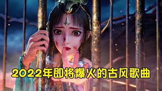 2022年即将爆火的八首古风歌曲，值得单曲循环，有没有你喜欢的