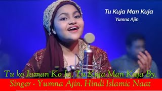 Tu ko Jaman Ko Ja. Tu Kuja Man Kuja By. Singer - Yumna Ajin. Hindi Islamic Naat 2020.