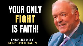 Your Only Fight Is Faith | Kenneth E. Hagin Life-Changing Sermon