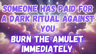 MESSAGE FROM THE ANGELS│SOMEONE HAS PAID FOR A DARK RITUAL AGAINST YOU, BURN THE AMULET IMMEDIATELY.