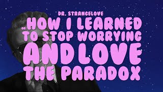 Dr. Strangelove or How I Learned to Stop Worrying and Love the Paradox
