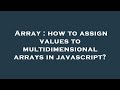 Array : how to assign values to multidimensional arrays in javascript?