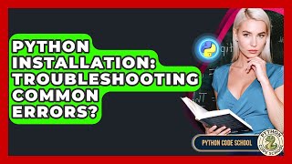 Python Installation: Troubleshooting Common Errors? - Python Code School