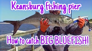 Keansburg fishing pier - How to catch BIG BLUEFISH !