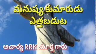 మనుష్య కుమారుడు ఎత్తబడుట అంటే ఏమిటి?RRK MURTHY GARI MESSAGE.BIBLE STUDY IN TELUGU.