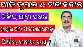 ଆଜିର ଯାତ୍ରା ଖବର | ଆଜି କାହାର ଫାଇନାଲ ଆଖଡ଼ା | ଆଜି ଜୁଲାଇ 25 ମଙ୍ଗଳବାର | କେଉଁଠି କେଉଁ ନାଟକ | today jatra