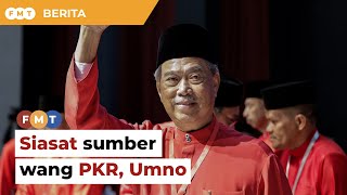 Siasat juga sumber wang PKR, Umno, kata Muhyiddin