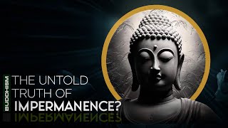 The Untold Truth of Impermanence in Buddhism