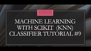 Machine Learning with Scikit KNN classifier tutorial #9