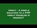 Array : A simple solution to a PHP array problem is needed?