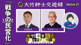 戦争の民営化【中島岳志】2023年6月27日（火）大竹まこと　小島慶子　砂山圭大郎　中島岳志【大竹紳士交遊録】