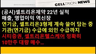 (셀트리온)(마감)(공시)셀트리온제약 22년 실적.매출, 영업이익 역신장/연기금, 셀트리온3형제 계속 쓸어 담는 중..기관(연기금) 수급에 외인 수급까지...